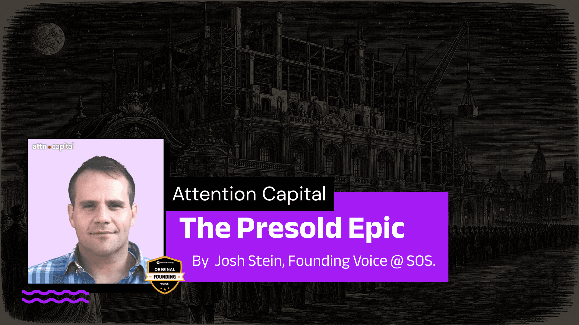 The Presold Epic - Attention Capital | A Column by Josh Stein